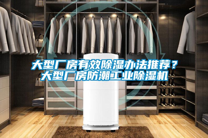 大型厂房有效除湿办法推荐？大型厂房防潮工业除湿机