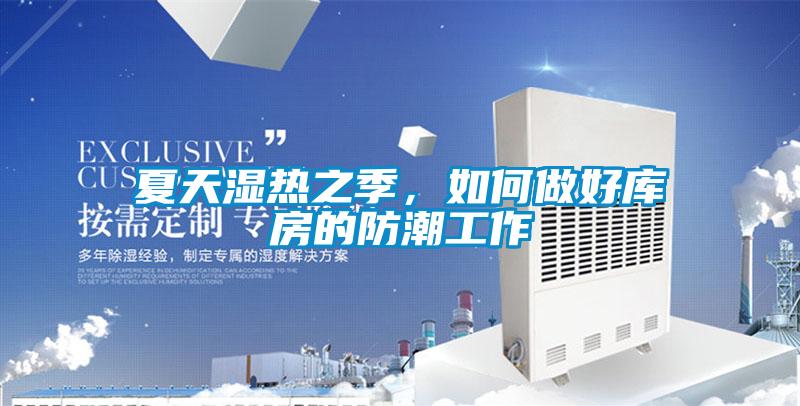 夏天湿热之季,如何做好库房的防潮工作