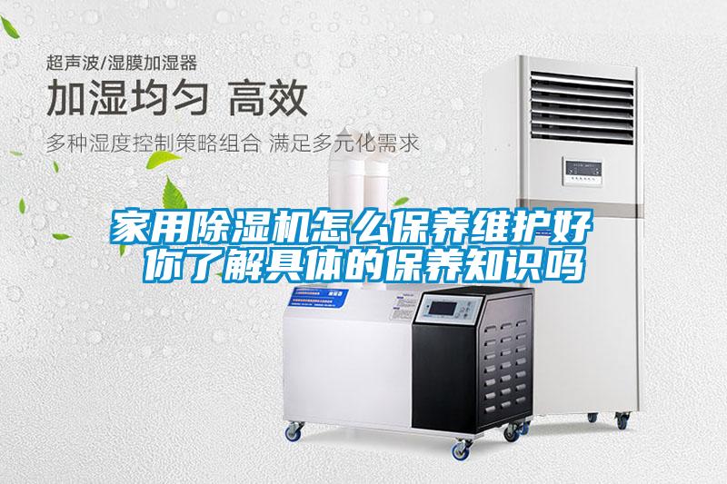 家用除湿机怎么保养维护好 你了解具体的保养知识吗