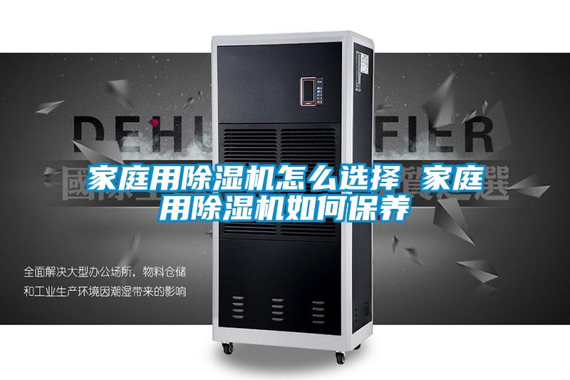 家庭用除湿机怎么选择 家庭用除湿机如何保养