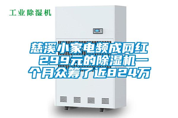 慈溪小家电频成网红 299元的除湿机一个月众筹了近824万