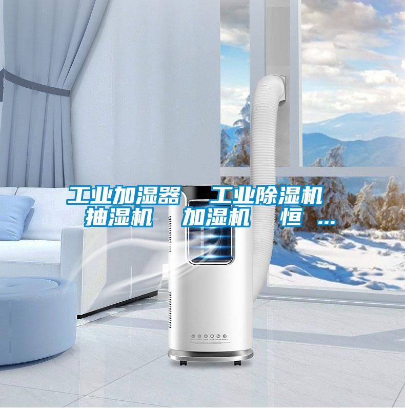工业加湿器  工业除湿机  抽湿机  加湿机  恒 ...