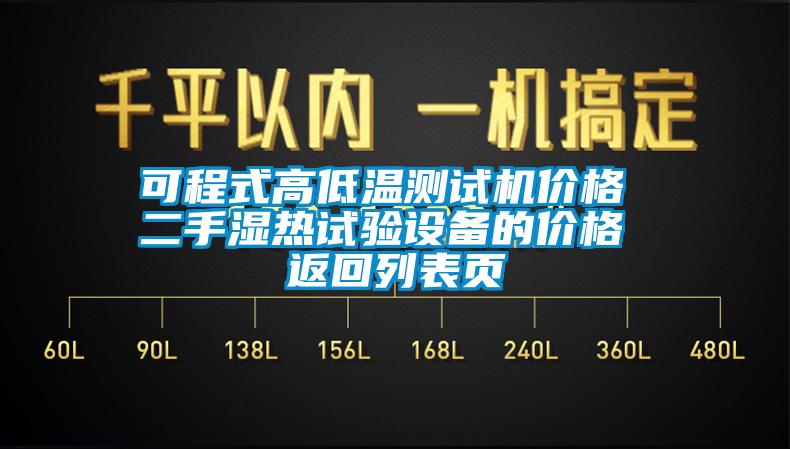 可程式高低温测试机价格 二手湿热试验设备的价格 返回列表页