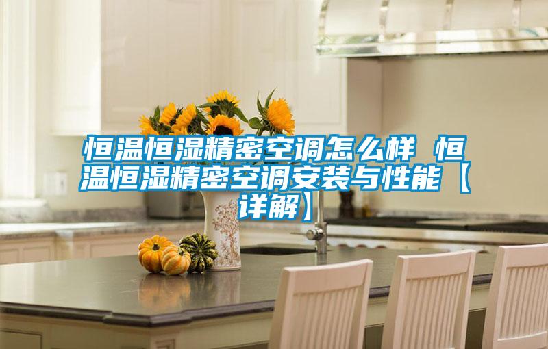 恒温恒湿精密空调怎么样 恒温恒湿精密空调安装与性能【详解】