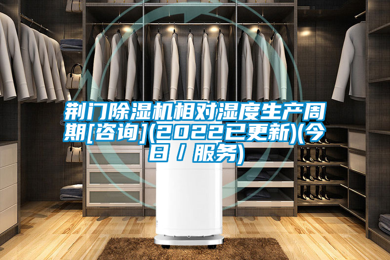 荆门除湿机相对湿度生产周期[咨询](2022已更新)(今日／服务)