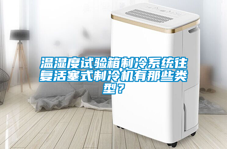 温湿度试验箱制冷系统往复活塞式制冷机有那些类型？