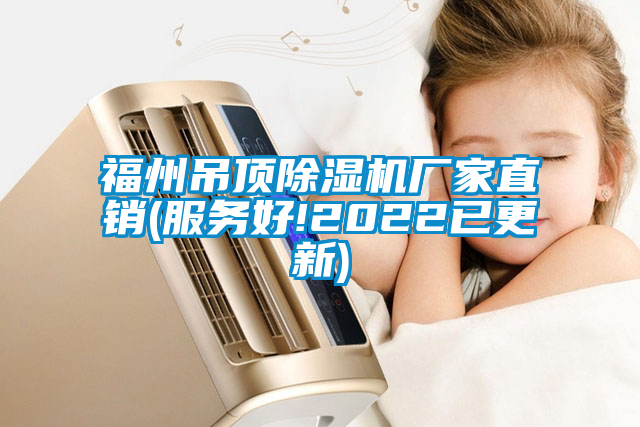 福州吊顶除湿机厂家直销(服务好!2022已更新)