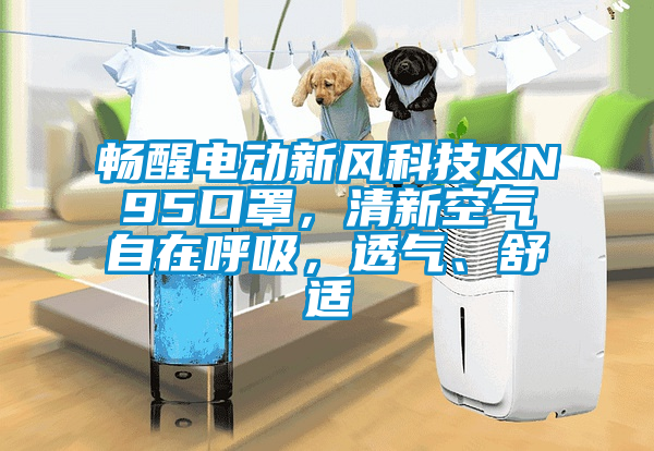 畅醒电动新风科技KN95口罩，清新空气自在呼吸，透气、舒适