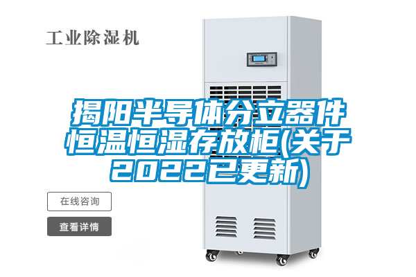 揭阳半导体分立器件恒温恒湿存放柜(关于2022已更新)