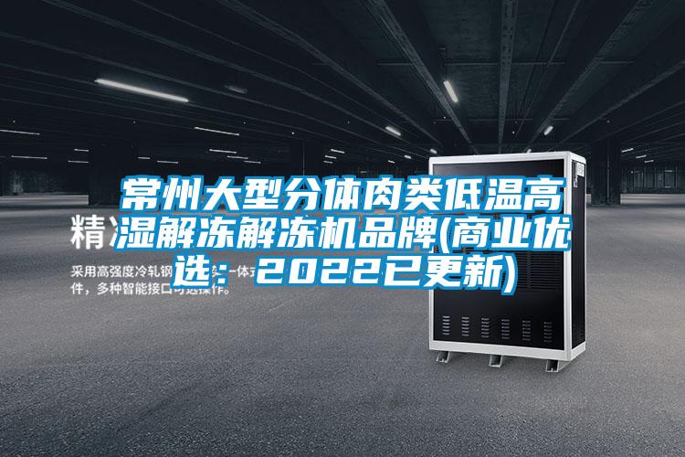 常州大型分体肉类低温高湿解冻解冻机品牌(商业优选：2022已更新)