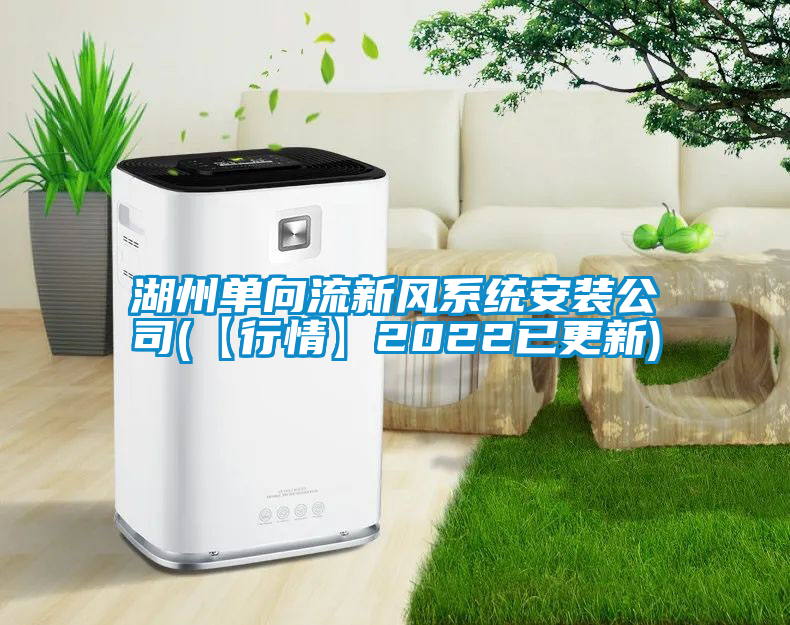 湖州单向流新风系统安装公司(【行情】2022已更新)