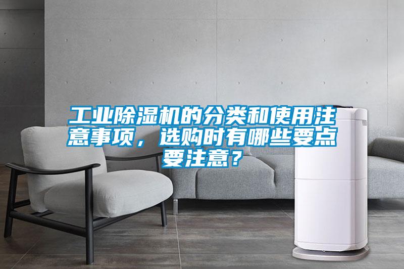 工业除湿机的分类和使用注意事项，选购时有哪些要点要注意？