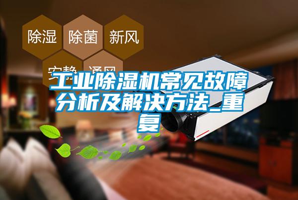 工业除湿机常见故障分析及解决方法_重复