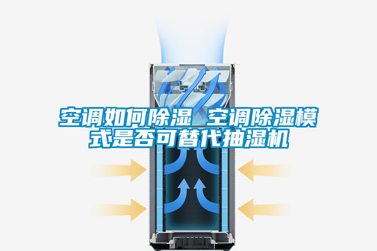 空调如何除湿 空调除湿模式是否可替代抽湿机