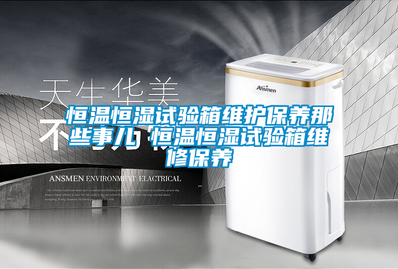 恒温恒湿试验箱维护保养那些事儿 恒温恒湿试验箱维修保养