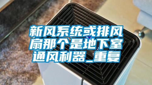新风系统或排风扇那个是地下室通风利器_重复