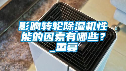 影响转轮除湿机性能的因素有哪些？_重复