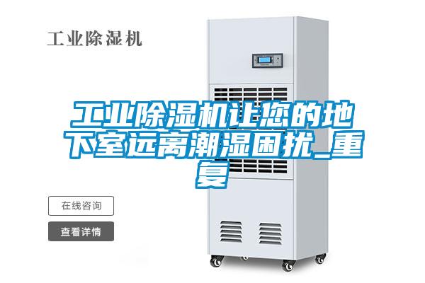 工业除湿机让您的地下室远离潮湿困扰_重复