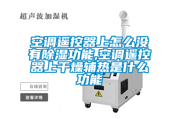 空调遥控器上怎么没有除湿功能,空调遥控器上干燥辅热是什么功能