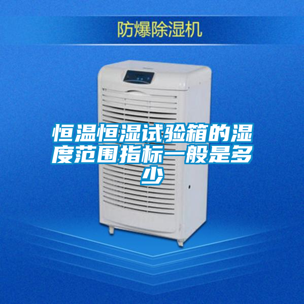 恒温恒湿试验箱的湿度范围指标一般是多少