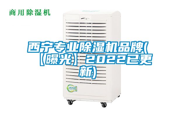 西宁专业除湿机品牌(【曝光】2022已更新)