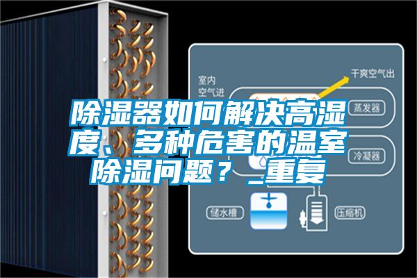 除湿器如何解决高湿度、多种危害的温室除湿问题？_重复