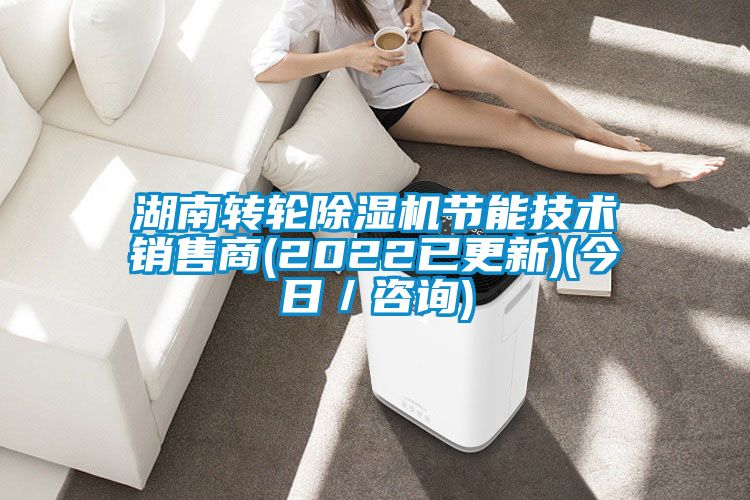 湖南转轮除湿机节能技术销售商(2022已更新)(今日／咨询)