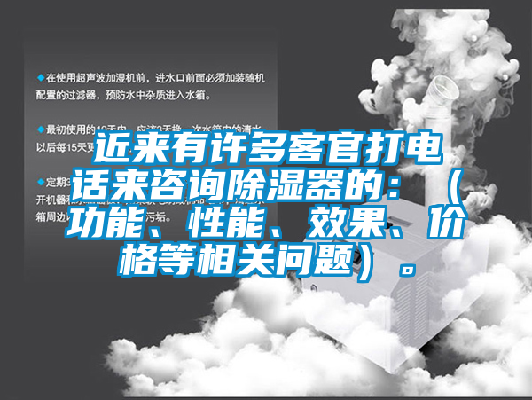 近来有许多客官打电话来咨询除湿器的：（功能、性能、效果、价格等相关问题）。