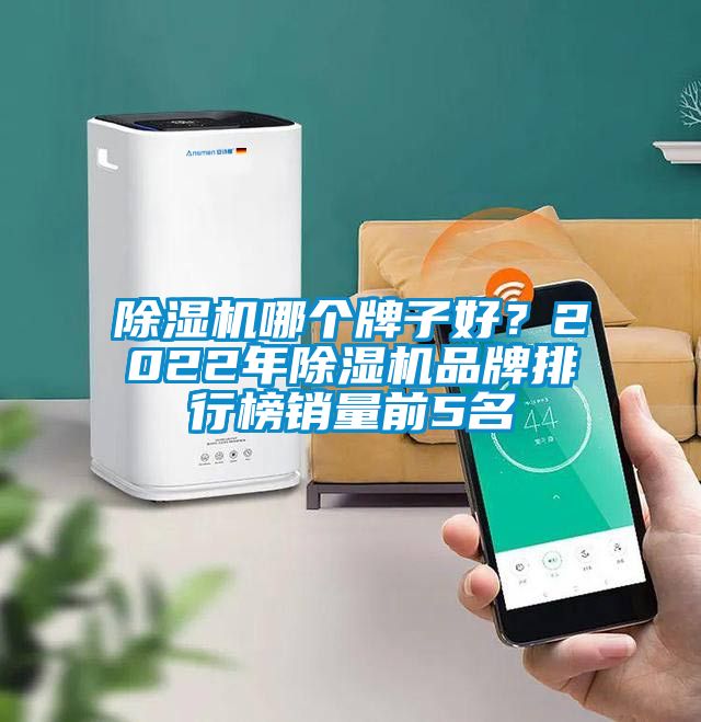 除湿机哪个牌子好？2022年除湿机品牌排行榜销量前5名