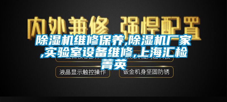 除湿机维修保养,除湿机厂家,实验室设备维修,上海汇检菁英