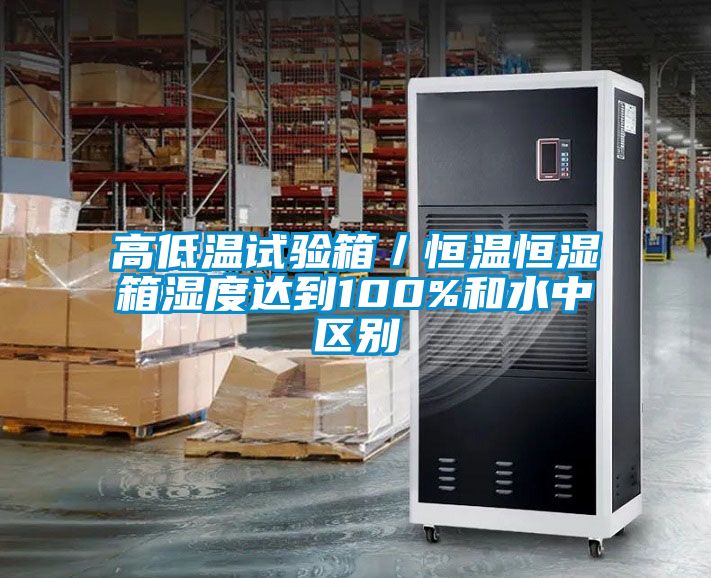 高低温试验箱／恒温恒湿箱湿度达到100%和水中区别