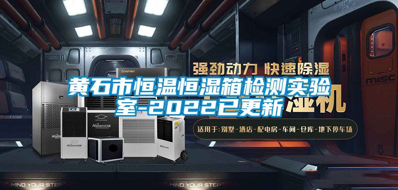 黄石市恒温恒湿箱检测实验室-2022已更新